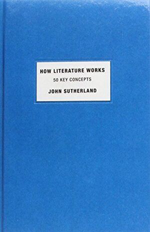 HOW LITERATURE WORKS 50 KEY CONCEPTS