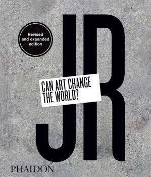 JR - CAN ART CHANGE THE WORLD   - ED. REVISED AND EXPANDED