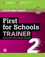 FIRST FOR SCHOOLS TRAINER 2. 6 PRACTICE TESTS WITHOUT ANSWERS WITH AUDIO.