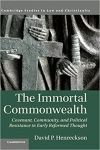 THE IMMORTAL COMMONWEALTH: COVENANT, COMMUNITY, AND POLITICAL RESISTANCE IN EARLY REFORMED THOUGHT (LAW AND CHRISTIANITY)