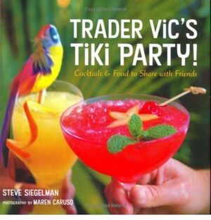 TRADER VIC´S TIKI PARTY!: COCKTAILS & FOOD TO SHARE WITH FRIENDS