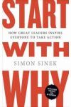 START WITH WHY. HOW GREAT LEADERS INSPIRE EVERYONE TO TAKE ACTION