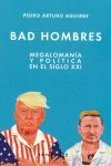 BAD HOMBRES. MEGALOMANIA Y POLITICA EN EL SIGLO XXI