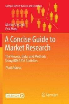 A CONCISE GUIDE TO MARKET RESEARCH : THE PROCESS, DATA, AND METHODS USING IBM SPSS STATISTICS