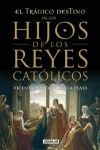 EL TRAGICO DESTINO DE LOS HIJOS DE LOS REYES CATOLICOS