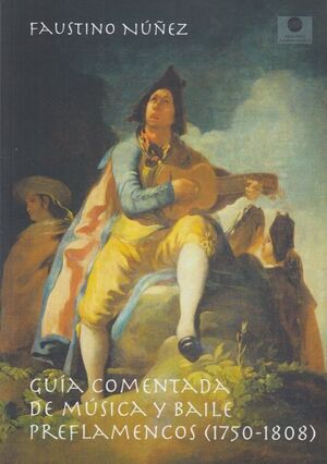 GUÍA COMENTADA DE MÚSICA Y BAILE PREFLAMENCOS (1750-1808)