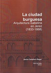 LA CIUDAD BURGUESA - ARQUITECTURA ISABELINA EN JEREZ ( 1833 - 1868 )