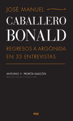 JOSÉ MANUEL CABALLERO BONALD: REGRESOS A ARGÓNIDA EN 33 ENTREVISTAS
