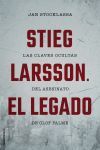 STIEG LARSSON. EL LEGADO. LAS CLAVES OCULTAS DEL ASESINATO DE OLOF PALME