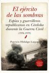 EL EJÉRCITO DE LAS SOMBRAS. ESPÍAS Y GUERRILLEROS REPUBLICANOS EN CORDOBA DURANTE LA GUERRA CIVIL (1936-1939)