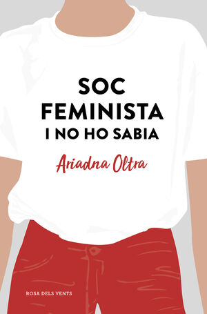 SOC FEMINISTA I NO HO SABIA                                                     REFLEXIONS D´UNA DONA QUE CREIA QUE PODIA FER (QUASI) EL MATEIX QUE UN