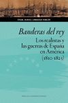 BANDERAS DEL REY (1810-1823). LOS REALISTAS Y LAS GUERRAS DE ESPAÑA EN AMERICA (1810-1823)