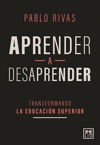 APRENDER A DESAPRENDER                                                          TRANSFORMANDO LA EDUCACIÓN SUPERIOR