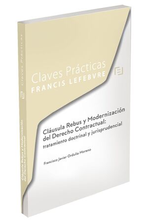 CLAVES PRÁCTICAS CLÁUSULA REBUS Y MODERNIZACIÓN DEL DERECHO CONTRACTUAL: TRATAMI