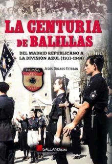 LA CENTURIA DE BALILLAS. DEL MADRID REPUBLICANO A LA DIVISIÓN AZUL(1933-1944)