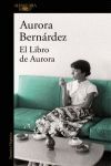EL LIBRO DE AURORA. TEXTOS, CONVERSACIONES Y NOTAS DE AURORA BERNÁRDEZ