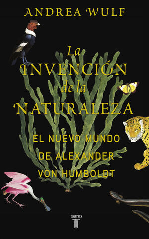 LA INVENCION DE LA NATURALEZA. EL NUEVO MUNDO DE ALEXANDER VON HUMBOLDT