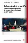 ADIÓS AMÉRICA, ADIÓS. ANTECEDENTES HISPÁNICOS DE UN MUNDO POSCOLONIAL (1687-1897)