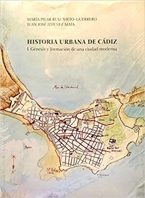 HISTORIA URBANA DE CADIZ I. GENESIS Y FORMACION DE UNA CIUDAD MODERNA
