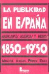 LA PUBLICIDAD EN ESPAÑA: ANUNCIANTES, AGENCIAS Y MEDIOS (1850-1950)