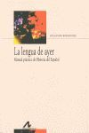 LA LENGUA DE AYER. MANUAL PRACTICO HISTORIA ESPAÑO