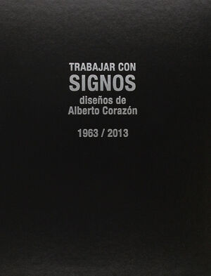 TRABAJAR CON SIGNOS. DISEÑOS DE ALBERTO CORAZÓN 1963-2013