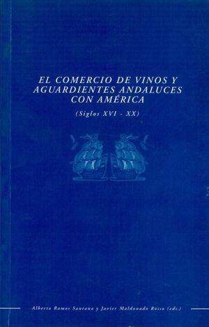 COMERCIO DE VINOS Y AGUARDIENTES ANDALUCES CON AMÉRICA (SIGLOS XVI-XX), EL