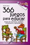 366 JUEGOS PARA EDUCAR: JUEGOS DE MOVIMIENTO, HABILIDAD, CONCENTRACIÓN