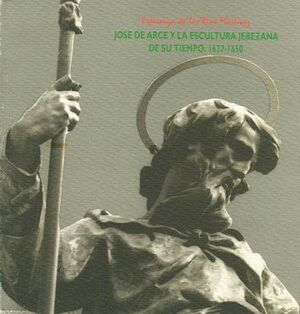 JOSE DE ARCE Y LA ESCULTURA JEREZANA DE SU TIEMPO: 1637-1650