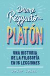 DAME REGGAETON, PLATON. UNA HISTORIA DE LA FILOSOFIA EN 15 LECCIONES