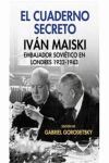 EL CUADERNO SECRETO. IVAN MAISKI EMBAJADOR SOVIETICO EN LONDRES 1932-1943