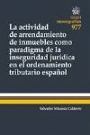 LA ACTIVIDAD DE ARRENDAMIENTO DE INMUEBLES COMO PARADIGMA DE LA INSEGURIDAD JURIDICA EN EL ORDENAMIENTO TRIBUTARIO ESPAÑOL