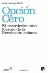 OPCION CERO. EL REVERDECIMIENTO FORZOSO DE LA REVOLUCION CUBANA