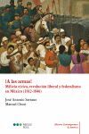 A LAS ARMAS! MILICIA CÍVICA, REVOLUCIÓN LIBERAL Y FEDERALISMO EN MEXICO (1812-1846)