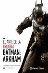 EL ARTE DE LA TRILOGÍA BATMAN ARKHAM (ARKHAM ASYLUM / ARKHAM CITY / ARKHAM KNIGH