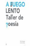 A JUEGO LENTO . TALLER DE POESIA