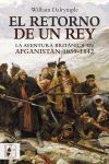 EL RETORNO DE UN REY. LA AVENTURA BRITANICA EN AFGANISTAN 1839-1842