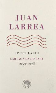 JUAN LARREA EPISTOLARIO CARTAS A DAVID BARY 1953-1978