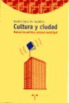 CULTURA Y CIUDAD. MANUAL DE POLÍTICA CULTURAL MUNICIPAL
