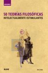 50 TEORÍAS FILOSÓFICAS INTELECTUALMENTE ESTIMULANTES. 50 TEORÍAS FILOSÓFICAS (GUÍA BREVE)