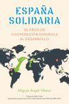 ESPAÑA SOLIDARIA. HISTORIA DE LA COOPERACION ESPAÑOLA AL DESARROLLO (1986-2016)