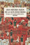 UNA HISTORIA NUEVA DE LA ALTA EDAD MEDIA. EUROPA Y EL MUNDO MEDITERRANEO, 400-800