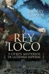 EL REY LOCO. Y OTROS MISTERIOS DE LA ESPAÑA IMPERIAL