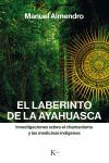EL LABERINTO DE LA AYAHUASCA. INVESTIGACIONES SOBRE EL CHAMANISMO Y LAS MEDICINAS INDIGENAS